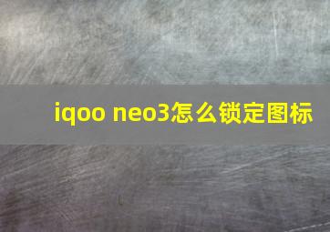 iqoo neo3怎么锁定图标